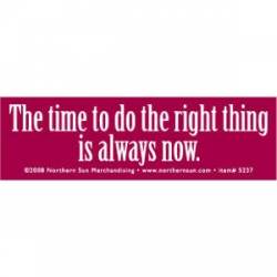 Time To Do The Right Thing Is Always Now - Mini Sticker
