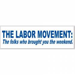 The Labor Movement The Folks Who Brought You The Weekend - Bumper Sticker