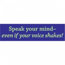 Speak Your Mind Even If Your Voice Shakes - Bumper Sticker