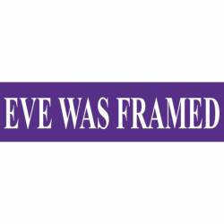 Eve Was Framed - Bumper Sticker
