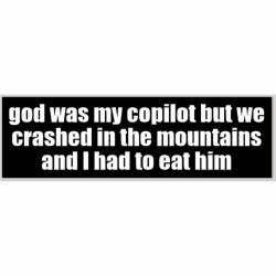 God Was My Copilot But I Had To Eat Him - Bumper Sticker