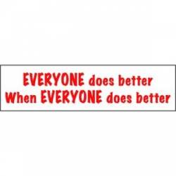 Everyone Does Better When Everyone Does Better - Bumper Sticker