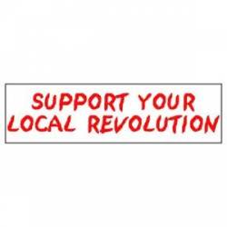 Support Your Local Revolution - Bumper Sticker