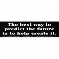 Best Way To Predict Future Is To Help Create It - Bumper Sticker