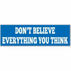 Don't Believe Everything You Think - Bumper Sticker