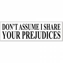 Don't Assume I Share Your Prejudices - Bumper Sticker