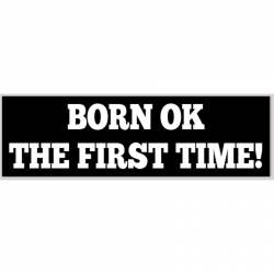 Born Ok The First Time - Bumper Sticker