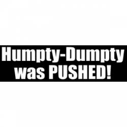 Humpty Dumpty Was Pushed - Bumper Sticker