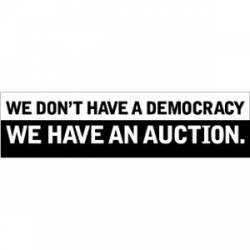 We Don't Have A Democracy We Have An Auction - Bumper Sticker