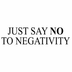 Just Say No To Negativity - Bumper Sticker