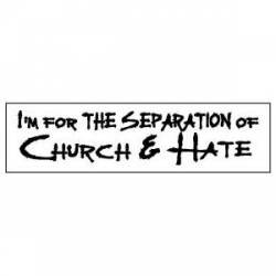I'm For The Separation Of Church & Hate - Bumper Sticker