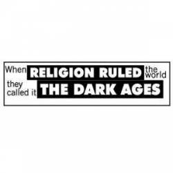 Religion Ruled The Dark Ages - Bumper Sticker