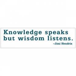 Knowledge Speaks But Wisdom Listens - Bumper Sticker