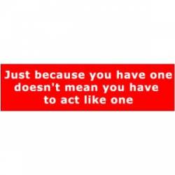 Just Because You Have No One - Bumper Sticker