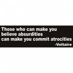 Believe Absurdities Commit Atrocities - Bumper Sticker