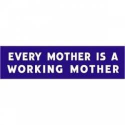 Every Mother Is A Working Mother - Bumper Sticker