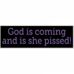 God Is Coming And Is She Pissed - Bumper Sticker