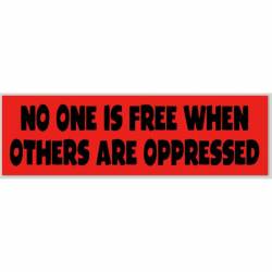 No One Is Free When Others Are Oppressed - Bumper Sticker