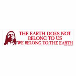 The Earth Does Not Belong To Us We Belong To Earth - Bumper Sticker