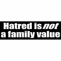 Hatred Is Not A Family Value - Bumper Sticker