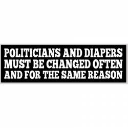 Politicians And Diapers Must Be Changed Often And For The Same Reason - Bumper Sticker