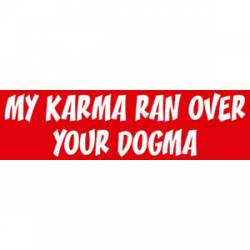 My Karma Ran Over Your Dogma - Bumper Sticker