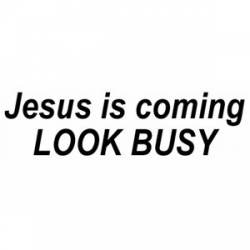 Jesus Is Coming Look Busy - Bumper Sticker