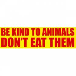 Be Kind To Animals Don't Eat Them - Bumper Sticker