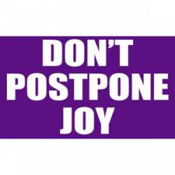 Don't Postpone Joy - Bumper Sticker
