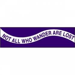 Not All Who Wander Are Lost - Bumper Sticker