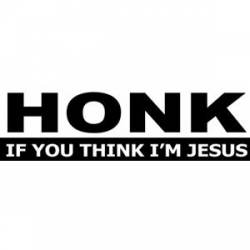 Honk If You Think I'm Jesus - Bumper Sticker