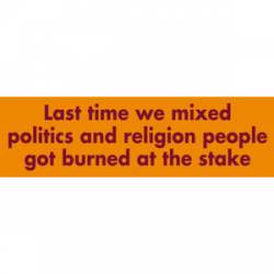 Last Time We Mixed Politics And Religion People Got Burned At Stake - Bumper Sticker