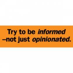 Try To Be Informed Not Just Opinionated - Mini Sticker