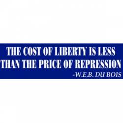 The Cost Of Liberty Is Less Than The Price Of Repression - Bumper Sticker