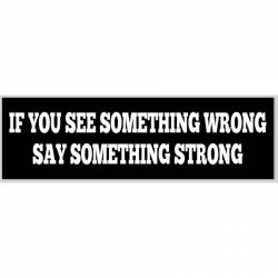If You See Something Wrong Say Something Strong - Bumper Sticker