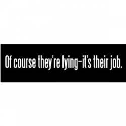 Of Course They're Lying Its Their Job - Mini Sticker