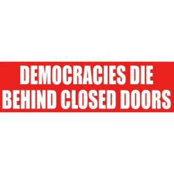 Democracies Die Behind Closed Doors - Bumper Sticker