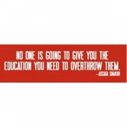 No One Is Going To Give You The Education You Need - Bumper Sticker
