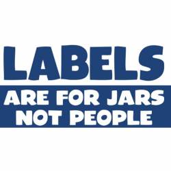 Labels Are For Jars Not People - Sticker