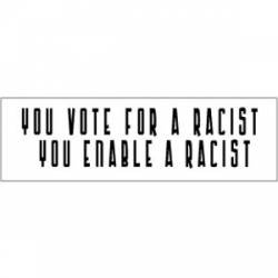 You Vote For Racist You Enable Racist - Mini Sticker