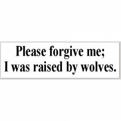 Please Forgive Me I Was Raised By Wolves - Bumper Sticker