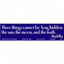 Three Things Can Be Hidden The Sun, Moon And Truth - Bumper Sticker