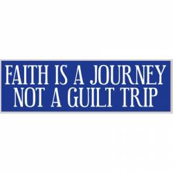 Faith Is A Journey Not A Guilt Trip - Bumper Sticker