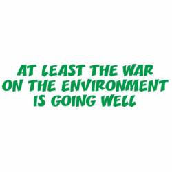 At Least The War On The Environment Is Going Well - Bumper Sticker