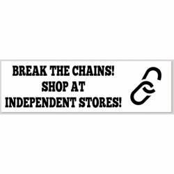 Break The Chains Shop At Independent Stores - Bumper Sticker