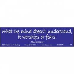 What The Mind Doesn't Understand, It Worships Or Fears - Bumper Sticker