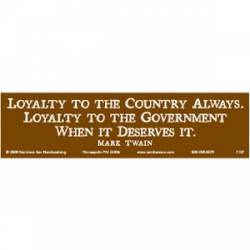 Loyalty To Country Always To Government When It Deserves It - Bumper Sticker