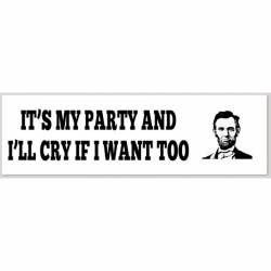 Abe Lincoln It's My Party And I'll Cry If I Want To - Bumper Sticker