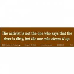 Activist Is Not The One Who Says The River Is Dirty - Bumper Sticker