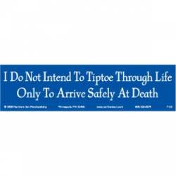 I Do Not Intend To Tiptoe Through Life - Bumper Sticker